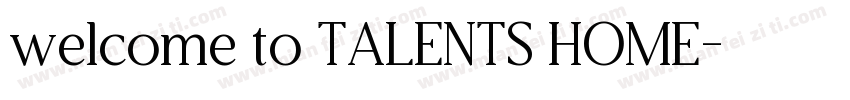 welcome to TALENTS HOME字体转换